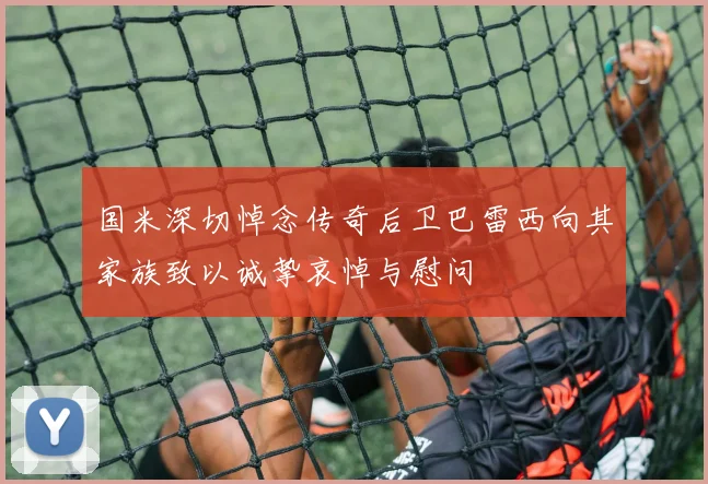 国米深切悼念传奇后卫巴雷西向其家族致以诚挚哀悼与慰问